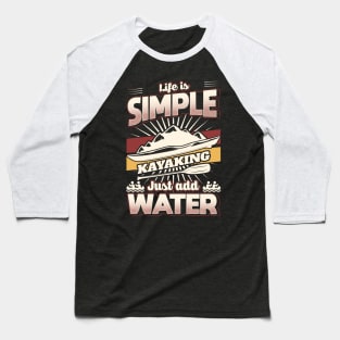 Life is simple just add Water Kayaking Baseball T-Shirt